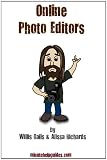 Online Photo Editors: The Ultimate Guide to Editing Your Photos Virtually Using Picnik, Pixlr, and Photoshop.com