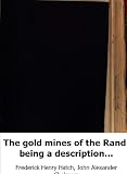 The gold mines of the Rand: being a description of the mining industry of The gold mines of the Rand: being a description of the mining industry of
