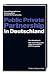 Public Private Partnerships in Deutschland: Das Handbuch. Mit einem Register aller relevanten PPP-Projekte