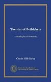 The star of Bethlehem: a miracle play of the nativity