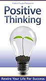Positive Thinking: Rewire Your Life For Success