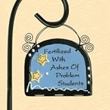 Fertilized with Ashes of Problem Students