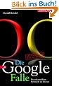 Die Google-Falle. Die unkontrollierte Weltmacht im Internet