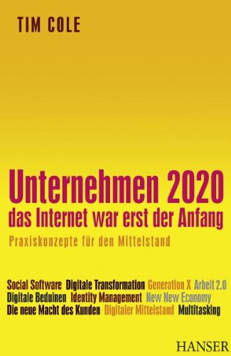 Unternehmen 2020 - Das Internet war erst der Anfang. Praxiskonzepte f&uuml;r den Mittelstand