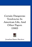 Certain Dangerous Tendencies In American Life, And Other Papers (1880)
