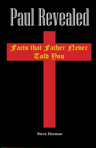 Paul Revealed: Facts that Father Never Told You, by Steve Herman