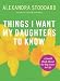 Things I Want My Daughters To Know: A Small Book About the Big Issues in Life