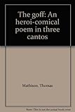The goff : an heroi-comical poem in three cantos
