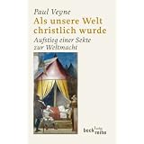 Als unsere Welt christlich wurde (312 - 394): Aufstieg einer Sekte zur Weltmachtvon "Paul Veyne"