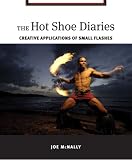 The Hot Shoe Diaries: Creative Applications of Small Flashes (Voices That Matter)
