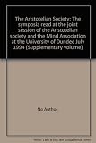 The Aristotelian Society : the symposia read at the joint session of the Aristotelian society and the Mind Association at the University of Dundee July 1994