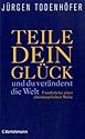 Teile dein Glück -: ...und du veränderst die Welt! - Fundstücke einer abenteuerlichen Reise