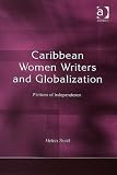 Caribbean Women Writers And Globalization : Fictions Of Independence