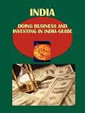 Doing Business and Investing in India Guide Volume 1 Strategic and Practical Information