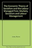 The economic theory of socialism and the labour-managed firm : markets, socialism, and labour management