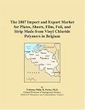 The 2007 Import and Export Market for Plates, Sheets, Film, Foil, and Strip Made from Vinyl Chloride Polymers in Belgium