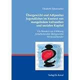 �bergewicht und Adipositas Jugendlicher im Kontext von mangelndem kulturellen und sozialen Kapital: Ein Baustein zur Erkl�rung fortschreitenden �bergewichts Heranwachsendervon "Elisabeth Schumacher"