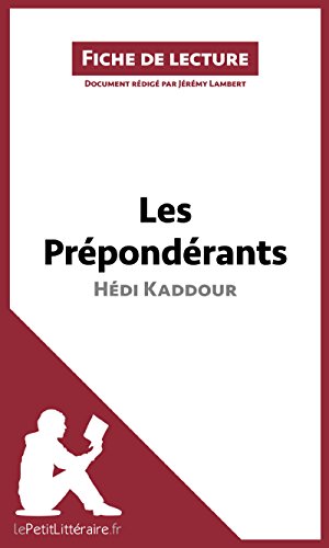 Les Prépondérants d'Hédi Kaddour (Fiche de lecture): Résumé complet et analyse détaillée de l'oeuvre (French Edition)