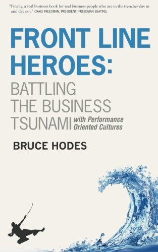 Front Line Heroes: Battling the business Tsunami by developing high performance organizations (Volume 1)