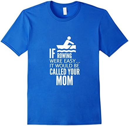 Men's If Rowing Were Easy It Would Be Called Your Mom T-Shirt Large Royal Blue