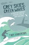 Grey Skies, Green Waves: A Surfers Journey Around The UK and Ireland