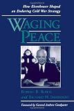 Waging Peace: How Eisenhower Shaped an Enduring Cold War Strategy