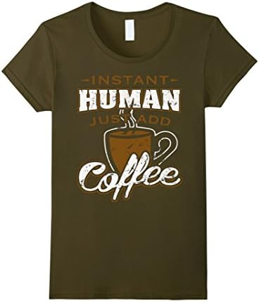 Women's Instant Human Just Add Coffee Funny I Love Coffee Shirt 2016 Medium Olive