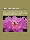 Cantanti reggae: Boy George, Bob Marley, Lee Perry, Roy Paci, Debbie Harry, Peter Tosh, Rosapaeda, Ricky Martin, Kat DeLuna, Ben Harper (Italian Edition)
