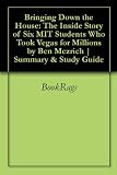 Bringing Down the House: The Inside Story of Six MIT Students Who Took Vegas for Millions by Ben Mezrich | Summary & Study Guide