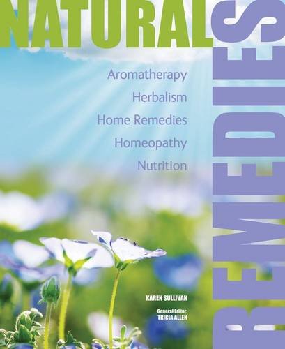 Natural Remedies: Aromatherapy - Herbalism - Home Remedies - Homeopathy - Nutrition