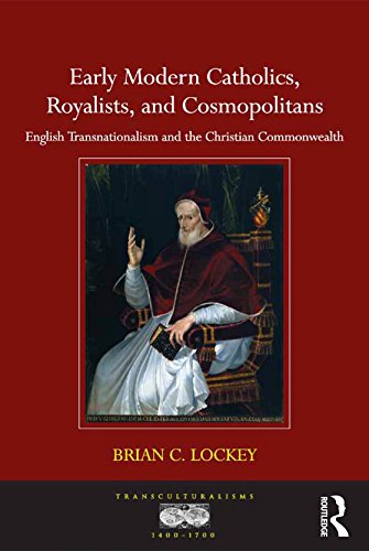 Early Modern Catholics, Royalists, and Cosmopolitans: English Transnationalism and the Christian Commonwealth (Transculturalisms, 1400a 1700)