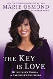 The Key Is Love: My Mothers Wisdom, A Daughters Gratitude