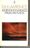 Mornings in Mexico and Etruscan Places