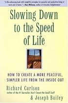 Slowing Down to the Speed of Life: How To Create A More Peaceful, Simpler Life From the Inside Out