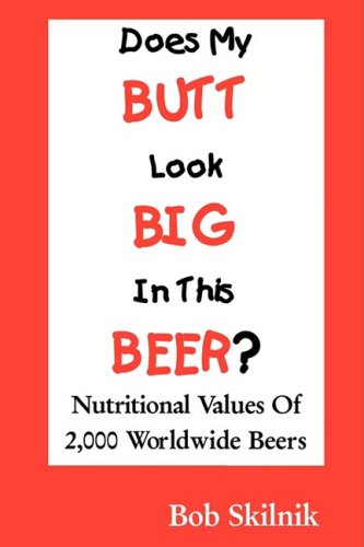 Does My BUTT Look BIG In This BEER? Nutritional Values Of 2, 000 Worldwide Beers