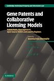 Gene Patents and Collaborative Licensing Models: Patent Pools, Clearinghouses, Open Source Models and Liability Regimes (Cambridge Intellectual Property and Information Law)
