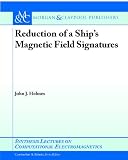 Reduction of a Ship's Magnetic Field Signatures (Synthesis Lectures on Computational Electromagnetics)