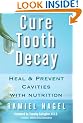 Cure Tooth Decay: Heal and Prevent Cavities with Nutrition (First Edition)