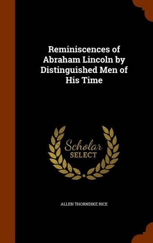 Reminiscences of Abraham Lincoln by Distinguished Men of His Time, by Allen Thorndike Rice Reminiscences of Abraham Lincoln by Distinguished Men of His Time, by Allen Thorndike Rice