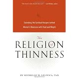 The Religion of Thinness: Satisfying the Spiritual Hungers Behind Women's Obsession with Food and Weight
