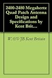 2400-2480 Megahertz Quad Patch Antenna Design and Specifications by Kent Britain, WA5VJB 2400-2480 Megahertz Quad Patch Antenna Design and Specifications by Kent Britain, WA5VJB