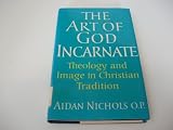 The art of God incarnate : theology and image in Christian tradition