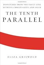 The tenth parallel : dispatches from the fault line between Christianity and Islam
