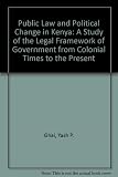 Public law and political change in Kenya : a study of the legal framework of government from colonial times to the present