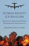 Human Rights Journalism: Advances in Reporting Distant Humanitarian Interventions