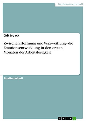 Zwischen Hoffnung und Verzweiflung - die Emotionsentwicklung in den ersten Monaten der Arbeitslosigkeit (German Edition)
