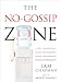 No Gossip Zone: A No-Nonsense Guide to a Healthy, High-Performing Work Environment