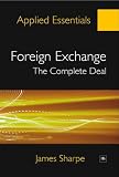 Foreign Exchange: The Complete Deal: A comprehensive guide to the theory and practice of the Forex market (Applied Essentials) Foreign Exchange: The Complete Deal: A comprehensive guide to the theory and practice of the Forex market (Applied Essentials)