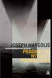 Pragmatism without Foundations 2nd ed: Reconciling Realism and Relativism