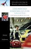 Children and Consumer Culture in American Society: A Historical Handbook and Guide (Children and Youth: History and Culture)